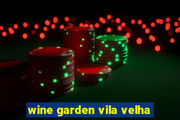 wine garden vila velha